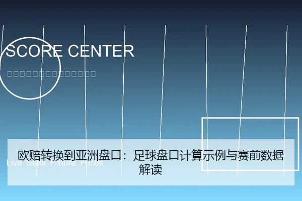 欧赔转换到亚洲盘口：足球盘口计算示例与赛前数据解读